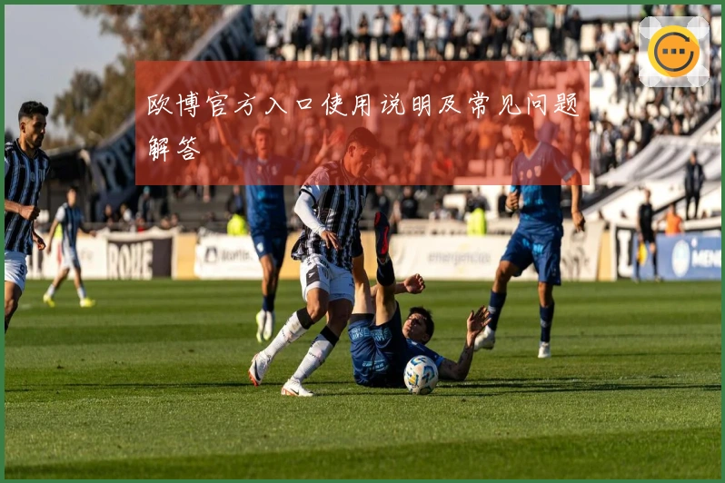 欧博官方入口使用说明及常见问题解答